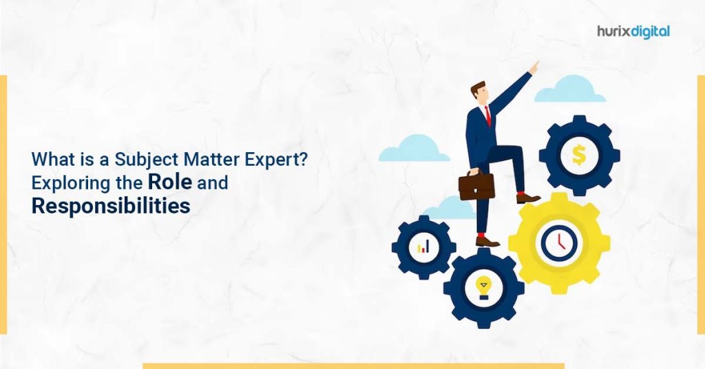 What Is A Subject Matter Expert Exploring The Role And Responsibilities Hurix Digital 2843