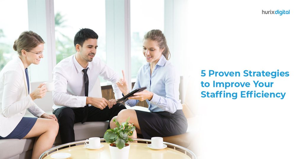 Five Proven Strategies to Improve Your Staffing Efficiency - Hurix Digital