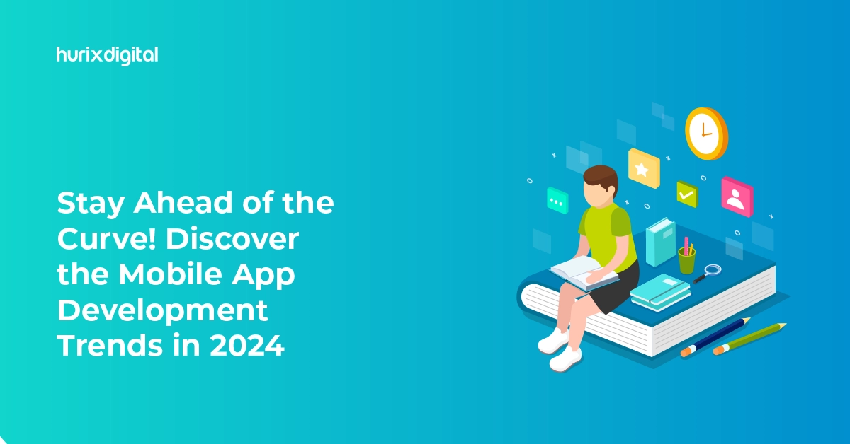 Stay Ahead of the Curve! Discover the Mobile App Development Trends in 2024