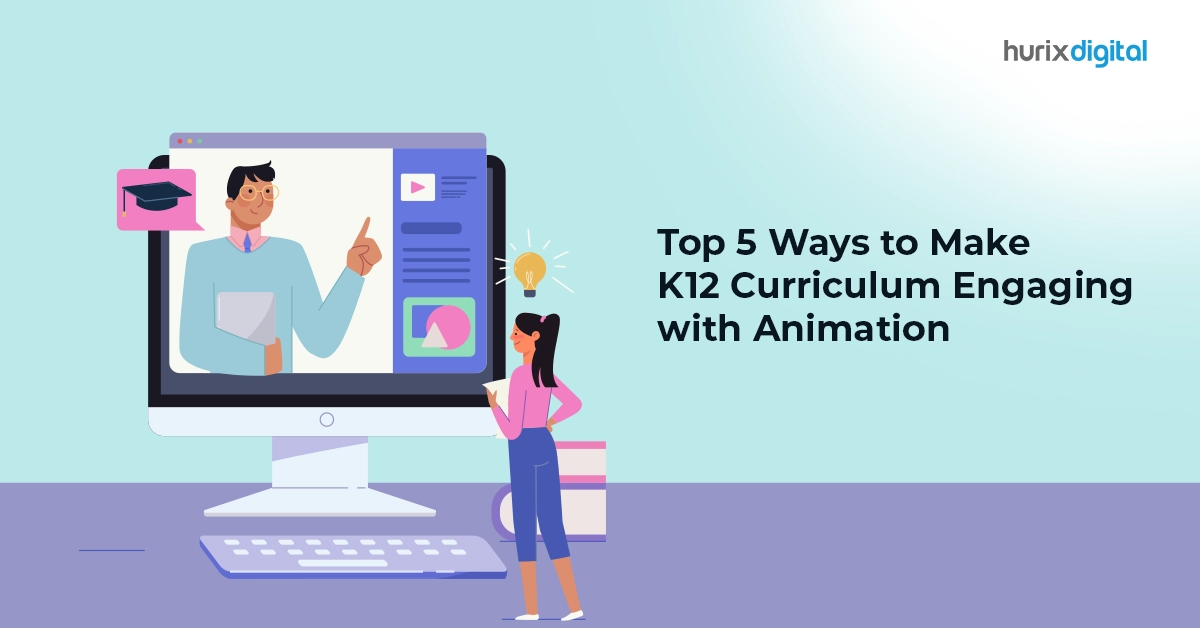 Top 5 Ways to Make K12 Curriculum Engaging with Animation
