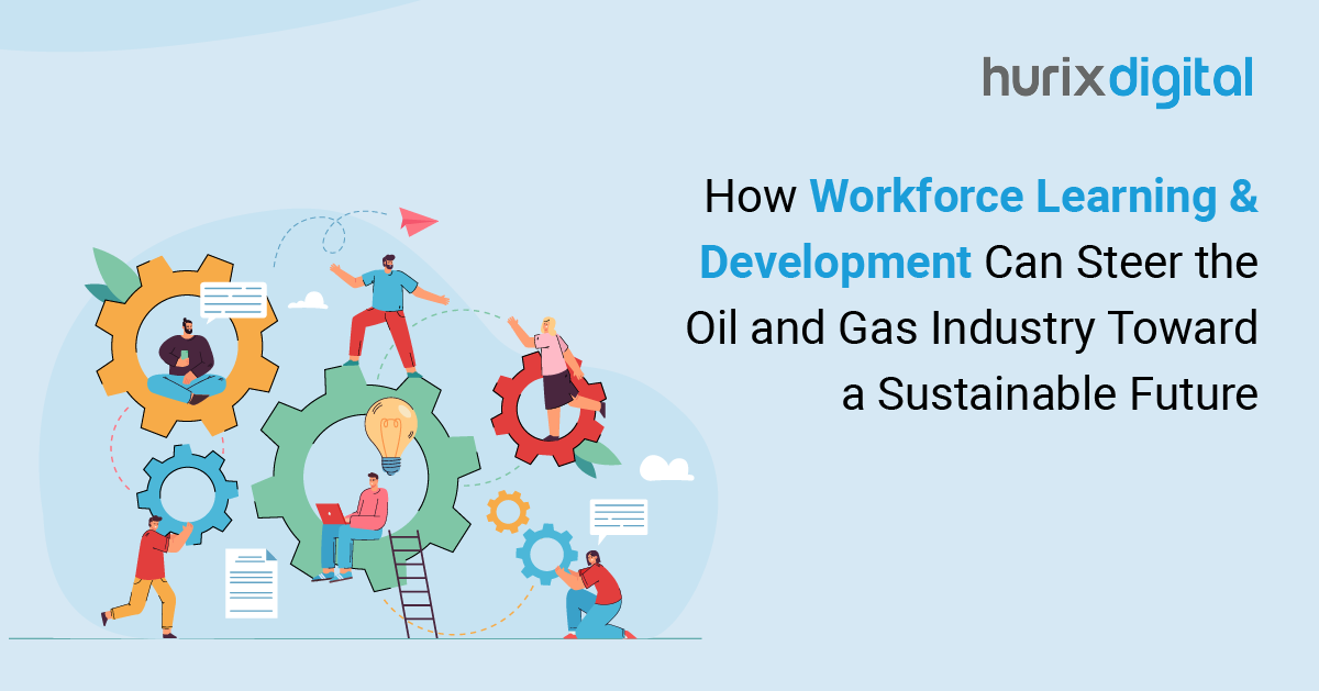 How Workforce Learning & Development Can Steer the Oil and Gas Industry Toward a Sustainable Future?