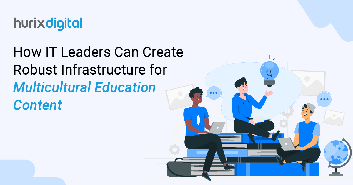 How IT Leaders Can Create Robust Infrastructure for Multicultural Education Content?