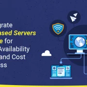 How to Migrate VMware-Based Servers Using Azure for Enhanced Availability Scalability and Cost Effectiveness