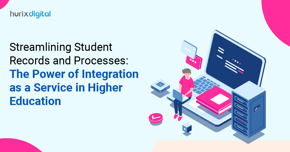 Streamlining Student Records and Processes: The Power of Integration as a Service in Higher Education