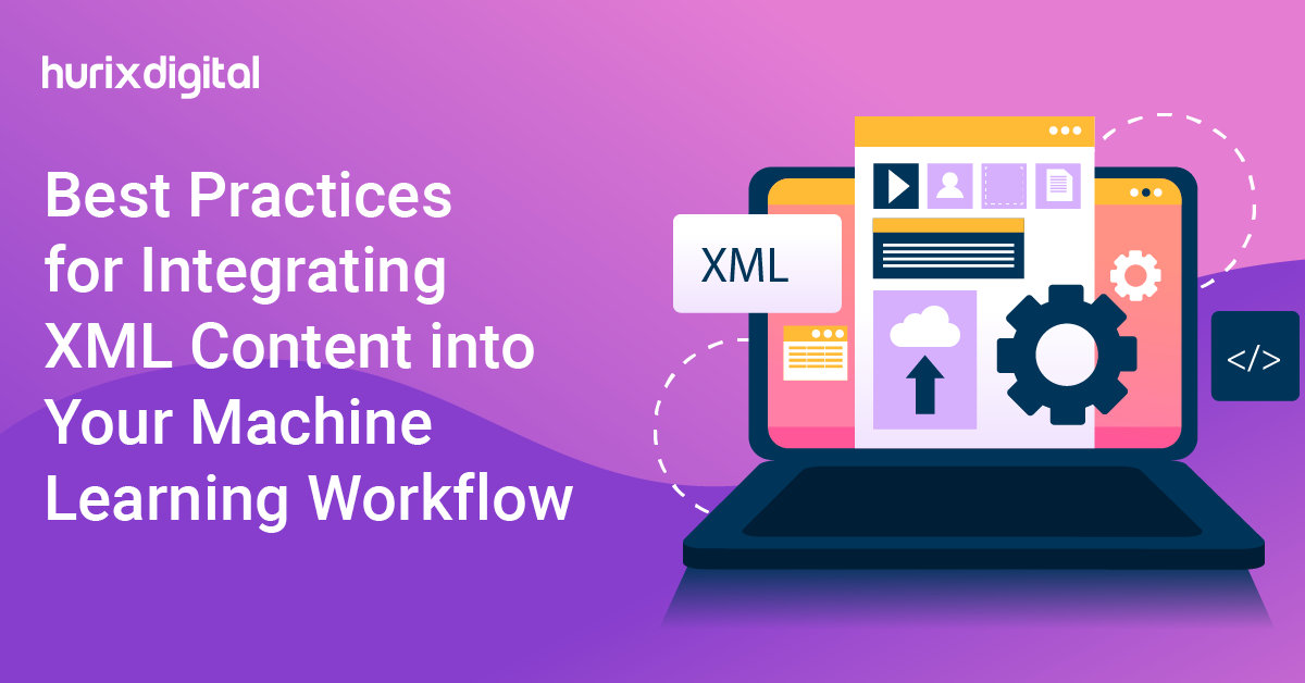 Best Practices for Integrating XML Content into Your Machine Learning Workflow