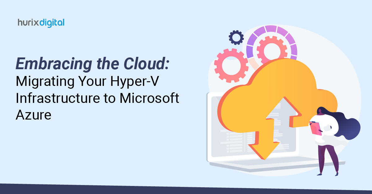 Embracing the Cloud: Migrating Your Hyper-V Infrastructure to Microsoft Azure