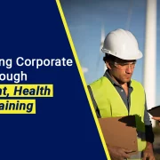 Transforming Corporate Culture Through Environment, Health & Safety Training