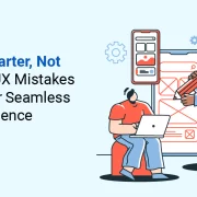 Design Smarter, Not Harder: 7 UX Mistakes to Avoid for Seamless User Experience