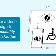 Tips to Create a User-Centered Design for Greater Accessibility and User Satisfaction