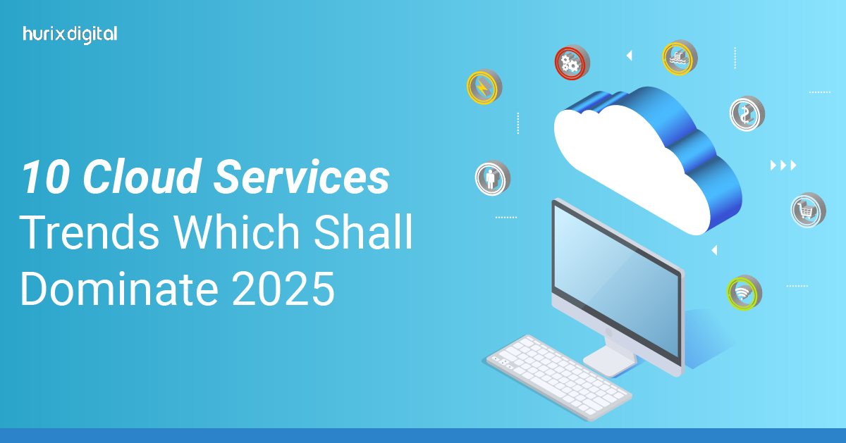 10 Cloud Services Trends Which Shall Dominate 2025!